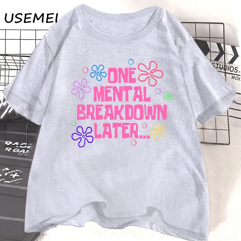 One Mental Breakdown Later T-shirts Women Men Cotton Casual Short Sleeve T Shirt Unisex Funny Graphic T Shirts Streetwear Tees